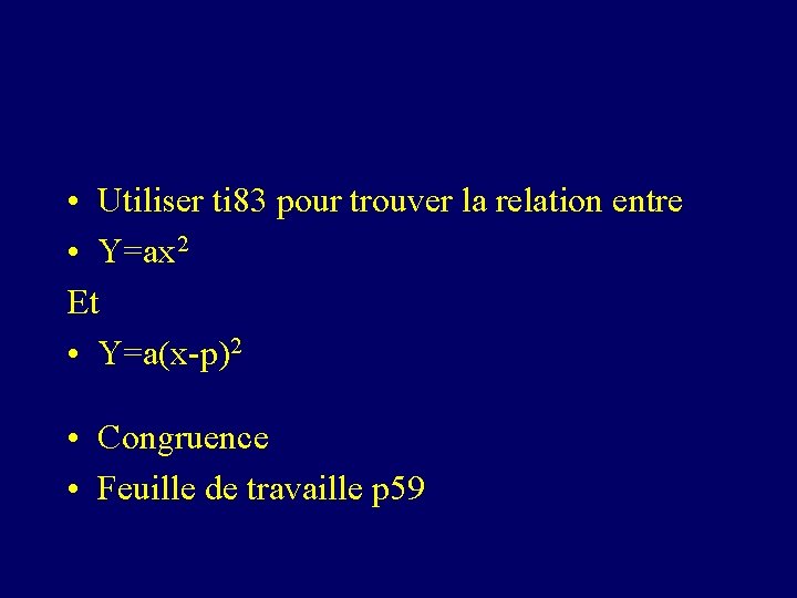  • Utiliser ti 83 pour trouver la relation entre • Y=ax 2 Et