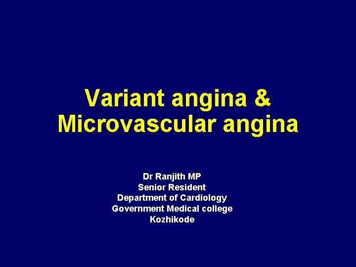 Variant angina & Microvascular angina Dr Ranjith MP Senior Resident Department of Cardiology Government