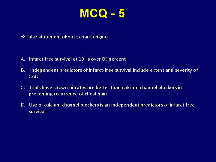MCQ - 5 v False statement about variant angina A. Infarct-free survival at 10