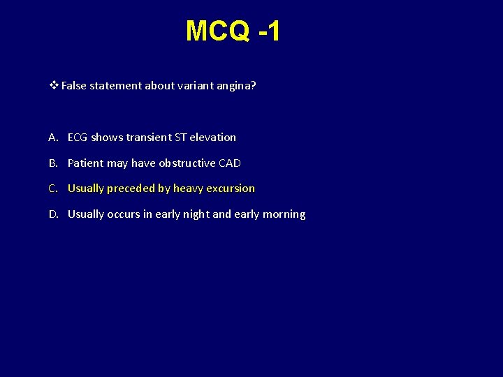 MCQ -1 v False statement about variant angina? A. ECG shows transient ST elevation
