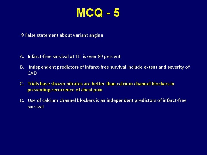 MCQ - 5 v False statement about variant angina A. Infarct-free survival at 10