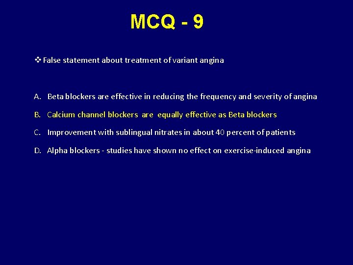 MCQ - 9 v False statement about treatment of variant angina A. Beta blockers