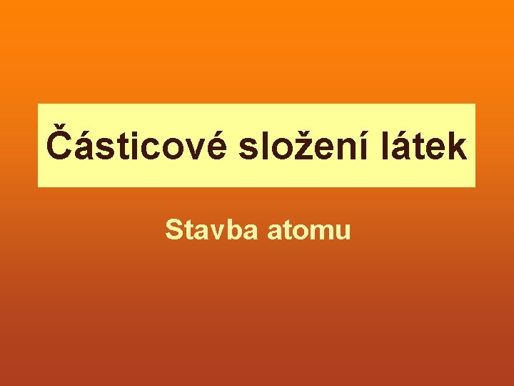 Částicové složení látek Stavba atomu 