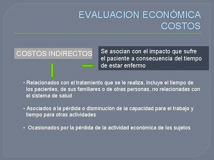 EVALUACION ECONÓMICA COSTOS INDIRECTOS Se asocian con el impacto que sufre el paciente a