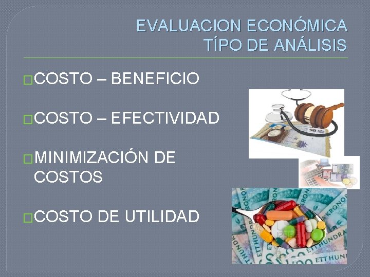 EVALUACION ECONÓMICA TÍPO DE ANÁLISIS �COSTO – BENEFICIO �COSTO – EFECTIVIDAD �MINIMIZACIÓN DE COSTOS