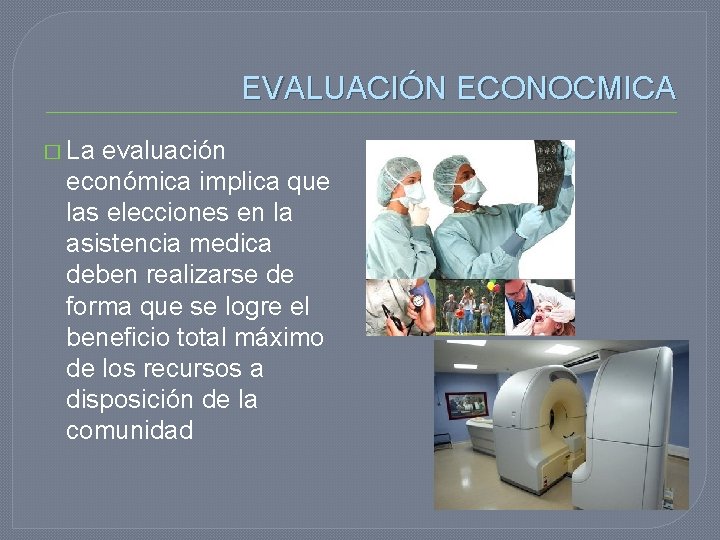 EVALUACIÓN ECONOCMICA � La evaluación económica implica que las elecciones en la asistencia medica