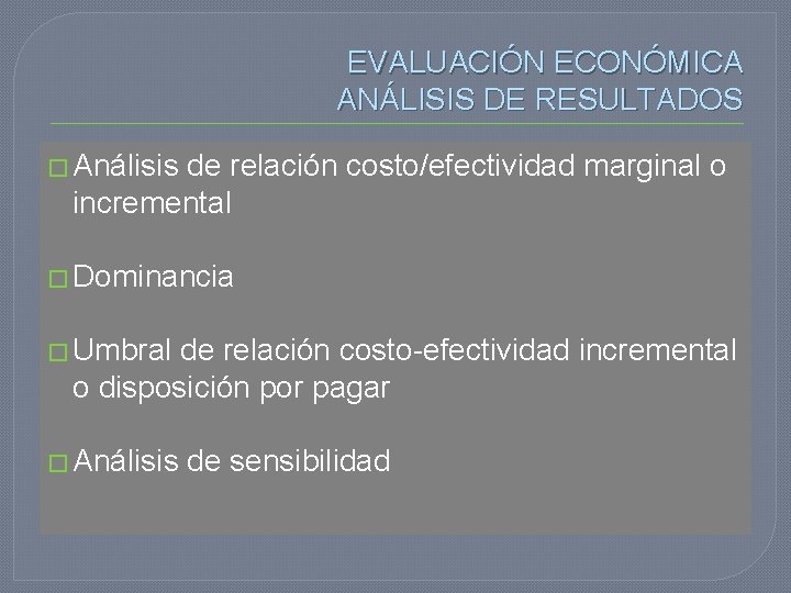 EVALUACIÓN ECONÓMICA ANÁLISIS DE RESULTADOS � Análisis de relación costo/efectividad marginal o incremental �