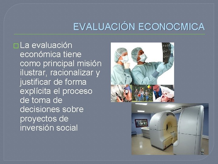 EVALUACIÓN ECONOCMICA � La evaluación económica tiene como principal misión ilustrar, racionalizar y justificar