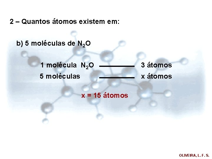 2 – Quantos átomos existem em: b) 5 moléculas de N 2 O 1