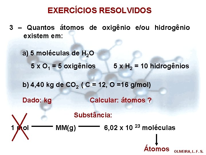 EXERCÍCIOS RESOLVIDOS 3 – Quantos átomos de oxigênio e/ou hidrogênio existem em: a) 5