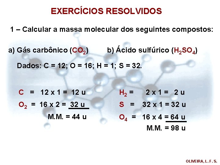 EXERCÍCIOS RESOLVIDOS 1 – Calcular a massa molecular dos seguintes compostos: a) Gás carbônico