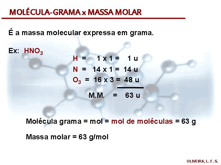 MOLÉCULA-GRAMA x MASSA MOLAR É a massa molecular expressa em grama. Ex: HNO 3