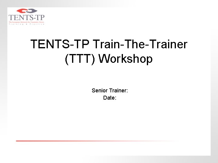 TENTS-TP Train-The-Trainer (TTT) Workshop Senior Trainer: Date: 