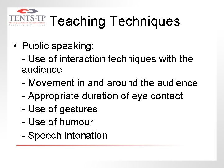 Teaching Techniques • Public speaking: - Use of interaction techniques with the audience -