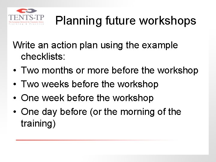 Planning future workshops Write an action plan using the example checklists: • Two months