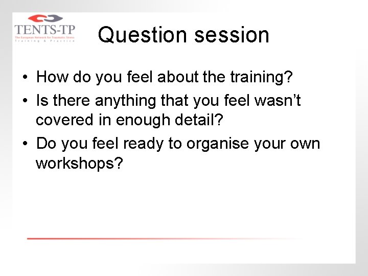 Question session • How do you feel about the training? • Is there anything