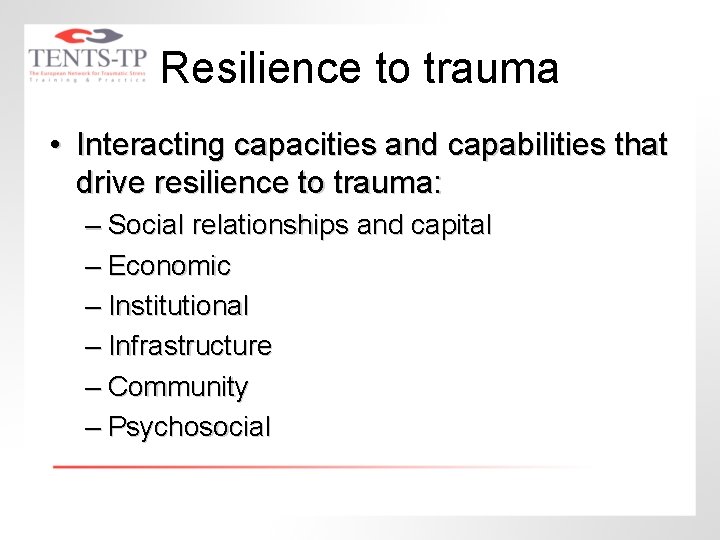 Resilience to trauma • Interacting capacities and capabilities that drive resilience to trauma: –