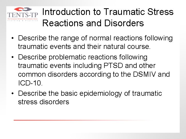 Introduction to Traumatic Stress Reactions and Disorders • Describe the range of normal reactions