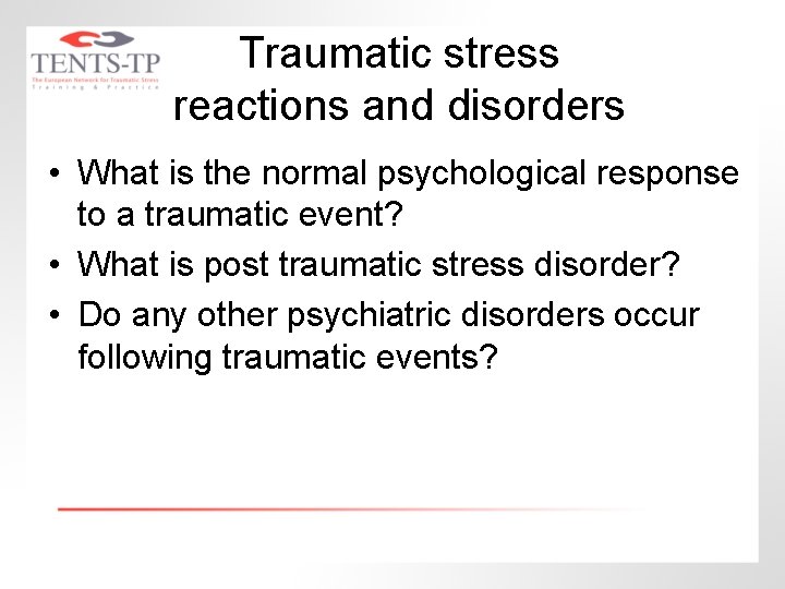 Traumatic stress reactions and disorders • What is the normal psychological response to a