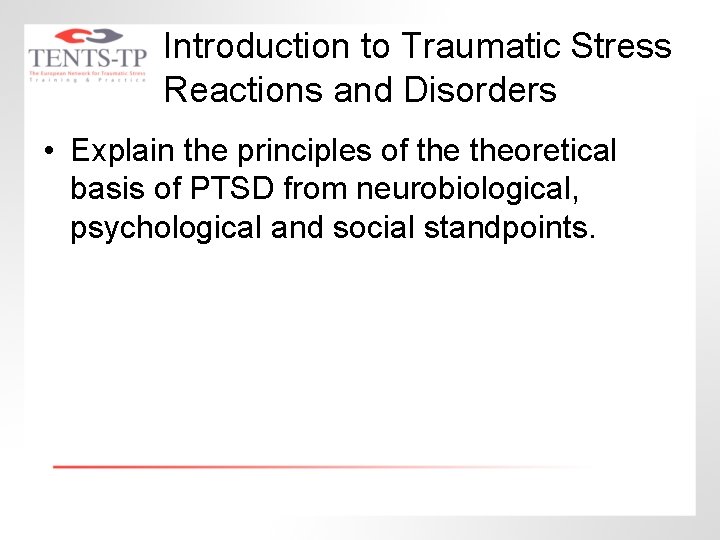 Introduction to Traumatic Stress Reactions and Disorders • Explain the principles of theoretical basis