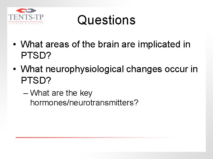 Questions • What areas of the brain are implicated in PTSD? • What neurophysiological