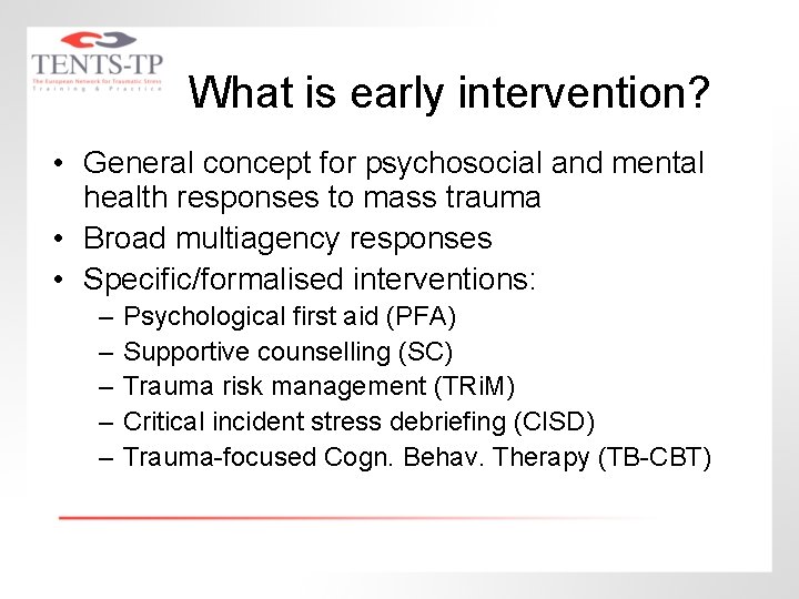 What is early intervention? • General concept for psychosocial and mental health responses to