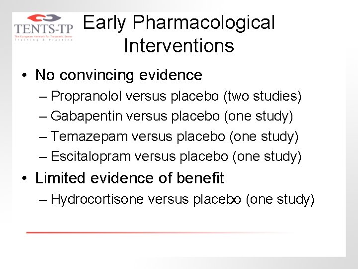 Early Pharmacological Interventions • No convincing evidence – Propranolol versus placebo (two studies) –