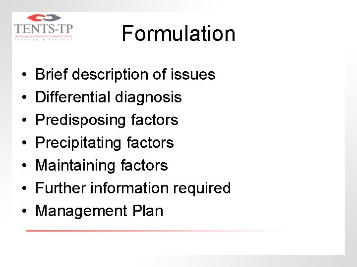 Formulation • • Brief description of issues Differential diagnosis Predisposing factors Precipitating factors Maintaining