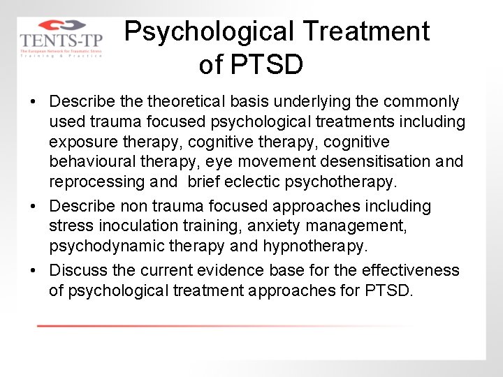 Psychological Treatment of PTSD • Describe theoretical basis underlying the commonly used trauma focused