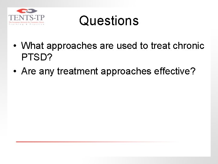 Questions • What approaches are used to treat chronic PTSD? • Are any treatment