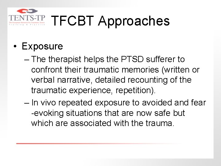 TFCBT Approaches • Exposure – The therapist helps the PTSD sufferer to confront their