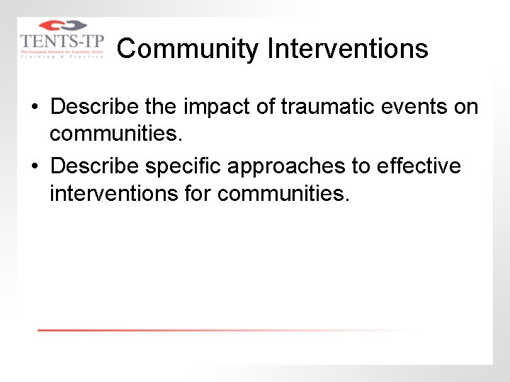 Community Interventions • Describe the impact of traumatic events on communities. • Describe specific