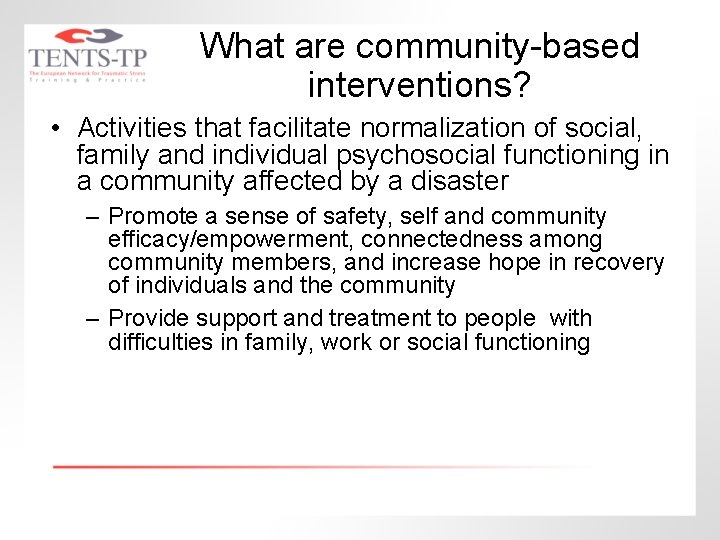 What are community-based interventions? • Activities that facilitate normalization of social, family and individual