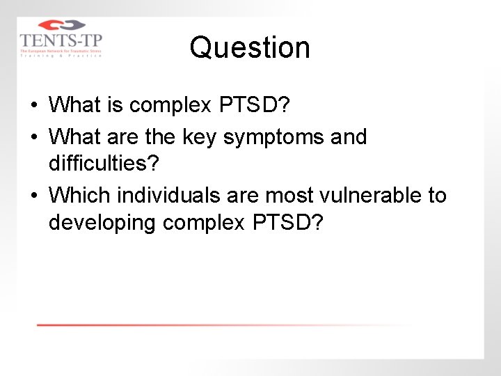 Question • What is complex PTSD? • What are the key symptoms and difficulties?