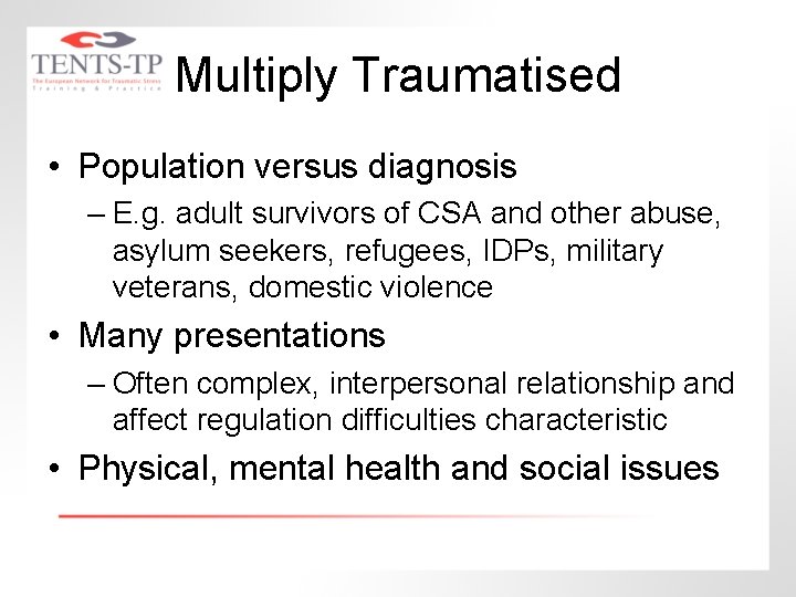 Multiply Traumatised • Population versus diagnosis – E. g. adult survivors of CSA and