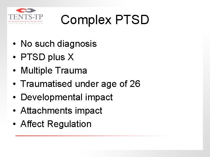 Complex PTSD • • No such diagnosis PTSD plus X Multiple Traumatised under age