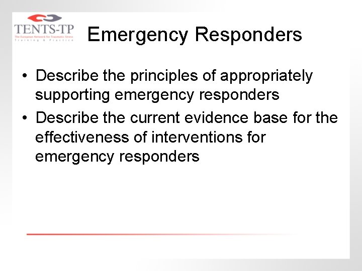 Emergency Responders • Describe the principles of appropriately supporting emergency responders • Describe the