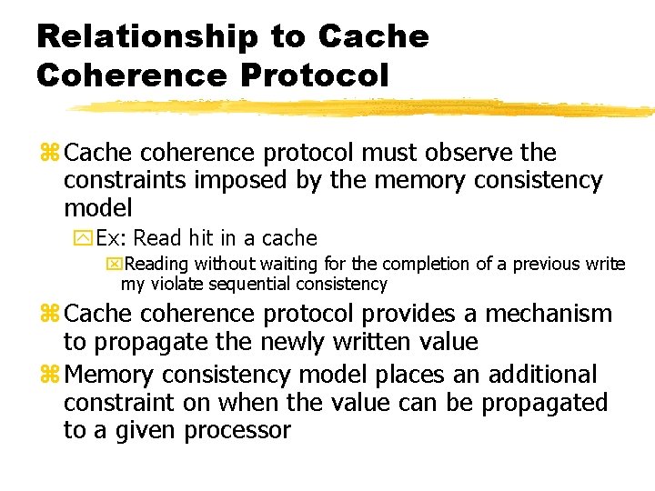 Relationship to Cache Coherence Protocol z Cache coherence protocol must observe the constraints imposed