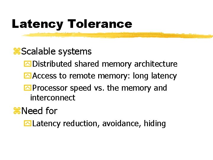 Latency Tolerance z. Scalable systems y. Distributed shared memory architecture y. Access to remote