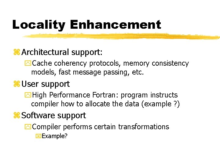 Locality Enhancement z Architectural support: y. Cache coherency protocols, memory consistency models, fast message