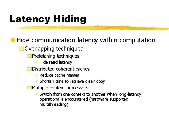 Latency Hiding z Hide communication latency within computation y. Overlapping techniques x. Prefetching techniques