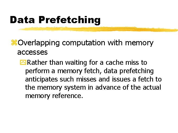 Data Prefetching z. Overlapping computation with memory accesses y. Rather than waiting for a