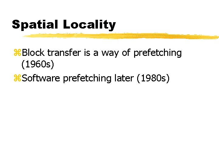 Spatial Locality z. Block transfer is a way of prefetching (1960 s) z. Software
