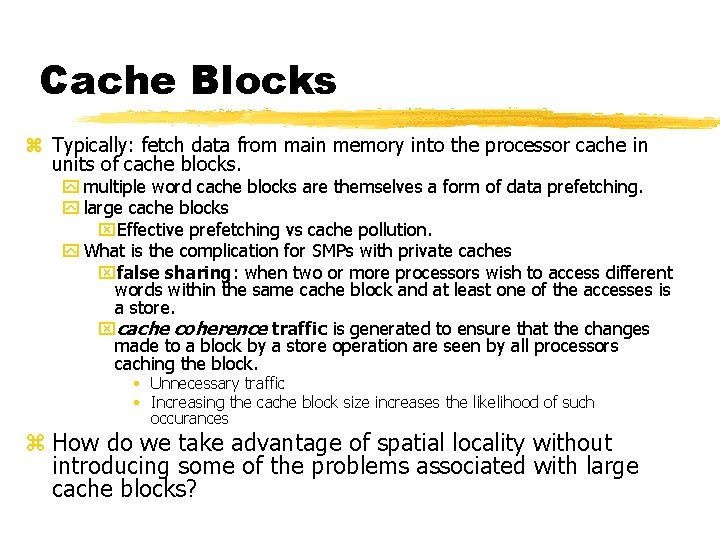 Cache Blocks z Typically: fetch data from main memory into the processor cache in