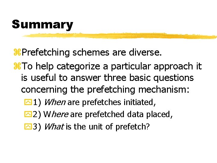 Summary z. Prefetching schemes are diverse. z. To help categorize a particular approach it