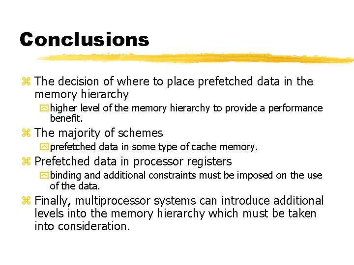 Conclusions z The decision of where to place prefetched data in the memory hierarchy