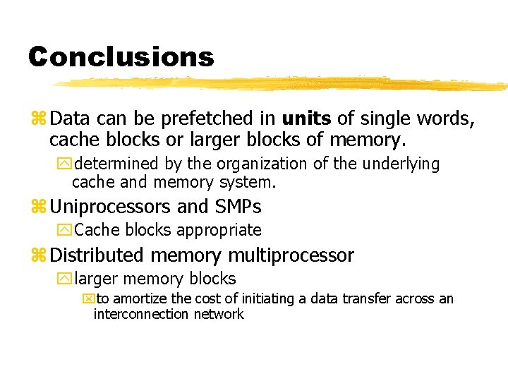 Conclusions z Data can be prefetched in units of single words, cache blocks or