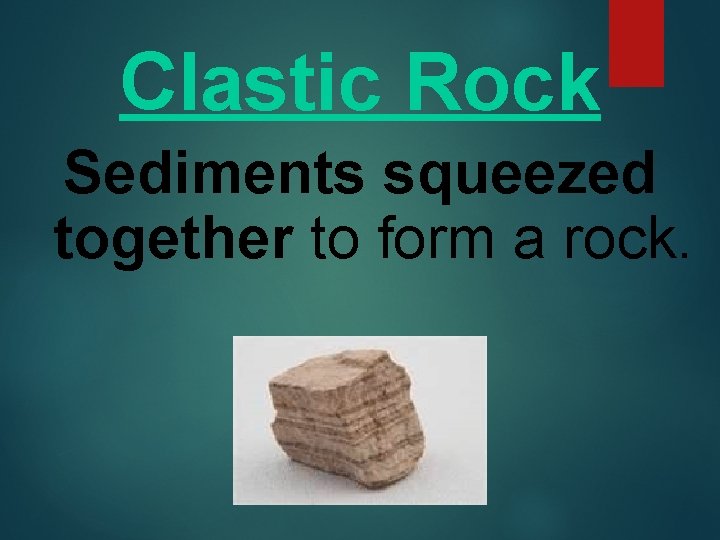 Clastic Rock Sediments squeezed together to form a rock. 