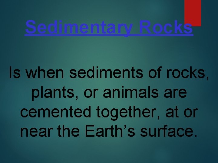 Sedimentary Rocks Is when sediments of rocks, plants, or animals are cemented together, at