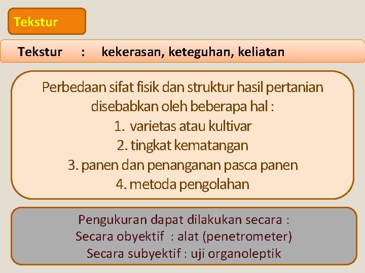 Tekstur : kekerasan, keteguhan, keliatan Perbedaan sifat fisik dan struktur hasil pertanian disebabkan oleh